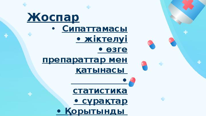 • Сипаттамасы • жіктелуі • өзге препараттар мен қатынасы • статистика • сұрақтар • Қорытынды Жоспар