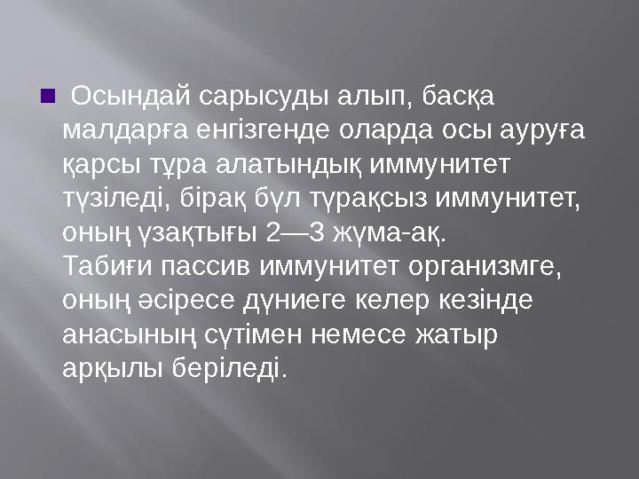 ▪ Осындай сарысуды алып, басқа малдарға енгізгенде оларда осы ауруға қарсы тұра алатындық иммунитет түзіледі, бірақ бүл түр