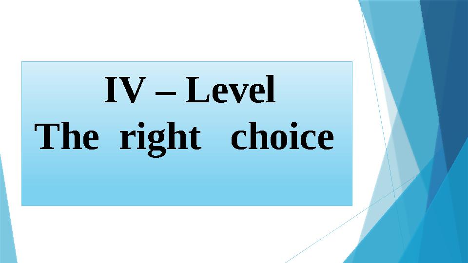 IV – Level The right choice