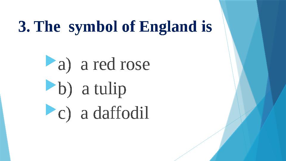 3. The symbol of England is  a) a red rose  b) a tulip  c) a daffodil