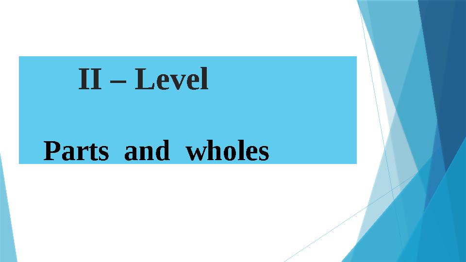  II – Level  Parts and wholes