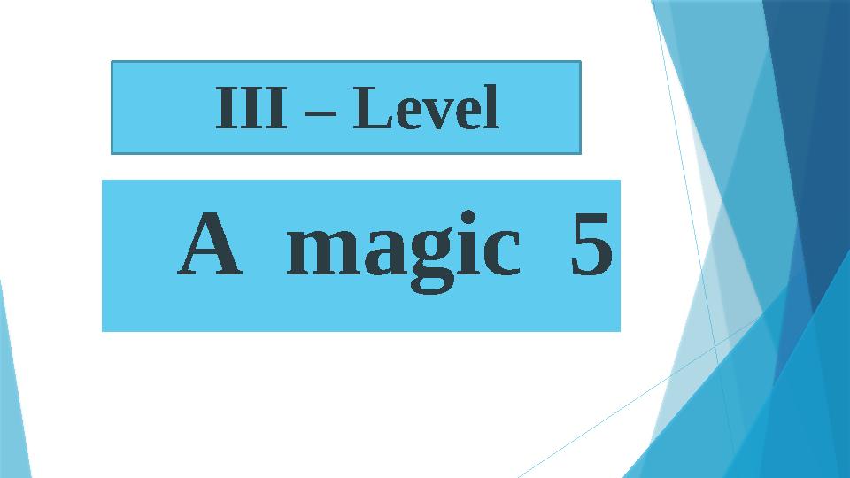 III – Level  A magic 5