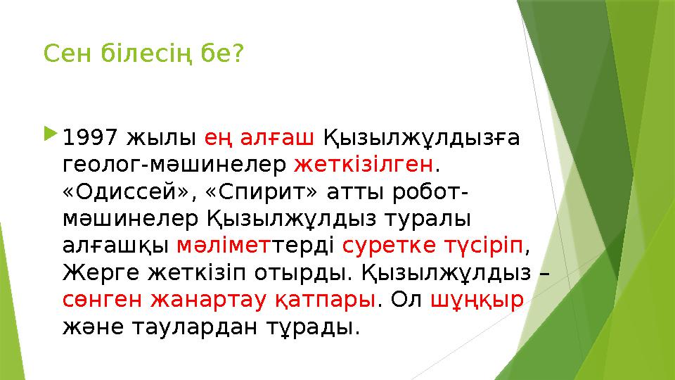 Сен білесің бе?  1997 жылы ең алғаш Қызылжұлдызға геолог-мәшинелер жеткізілген . «Одиссей», «Спирит» атты робот- мәшинелер