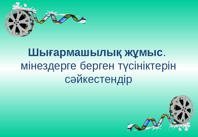 Шығармашылық жұмыс . мінездерге берген түсініктерін сәйкестендір