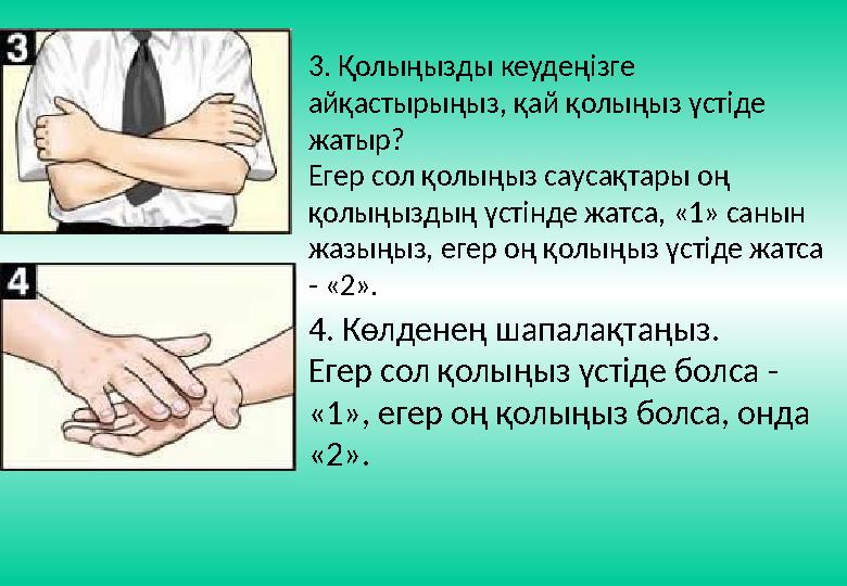 3. Қолыңызды кеудеңізге айқастырыңыз, қай қолыңыз үстіде жатыр? Егер сол қолыңыз саусақтары оң қолыңыздың үстінде жатса, «1»