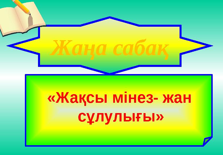 «Жақсы мінез- жан сұлулығы»Жаңа сабақ