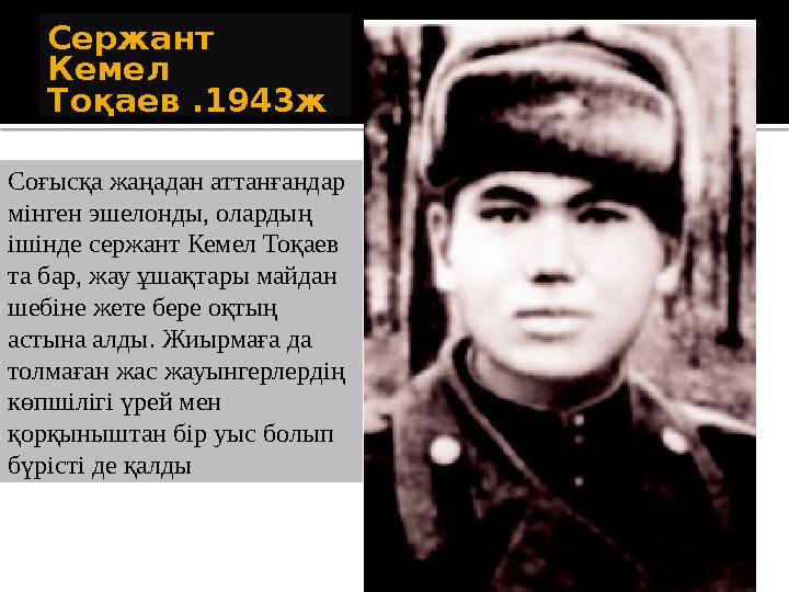Сержант Кемел Тоқаев .1943ж Соғысқа жаңадан аттанғандар мінген эшелонды, олардың ішінде сержант Кемел Тоқаев та бар, жау ұш
