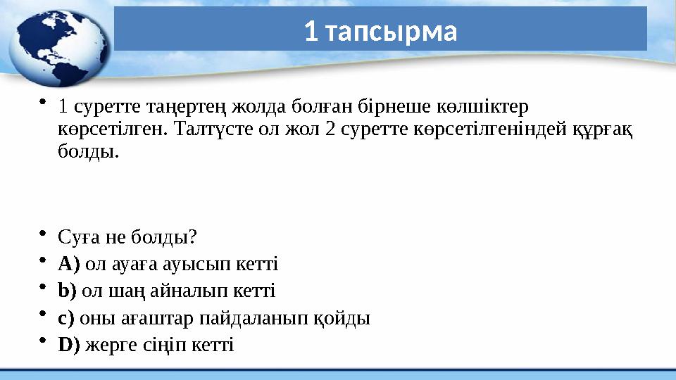 1 тапсырма • 1 суретте таңертең жолда болған бірнеше көлшіктер көрсетілген. Талтүсте ол жол 2 суретте көрсетілгеніндей құрғақ