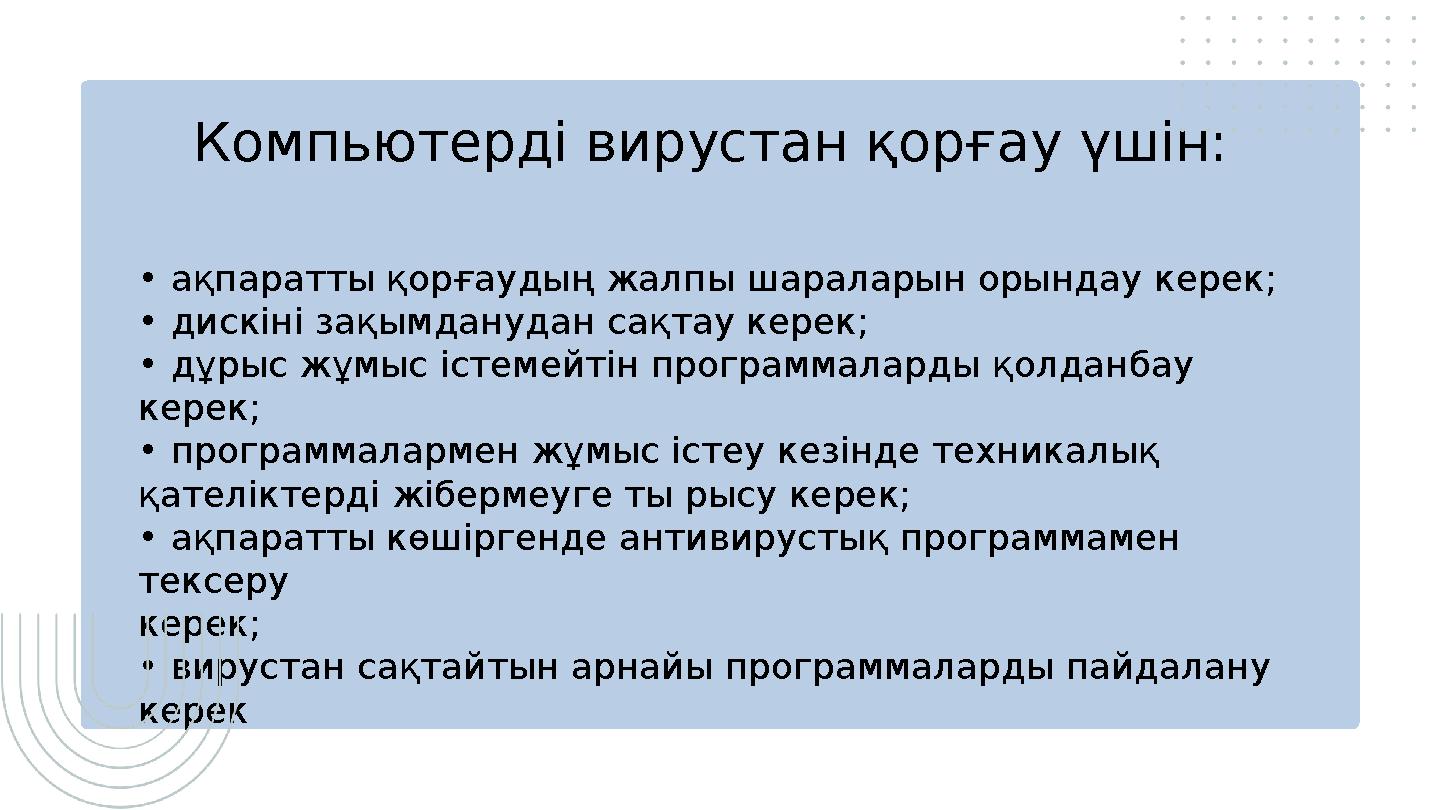 Компьютерді вирустан қорғау үшін: • ақпаратты қорғаудың жалпы шараларын орындау керек; • дискіні зақымданудан сақтау керек; •