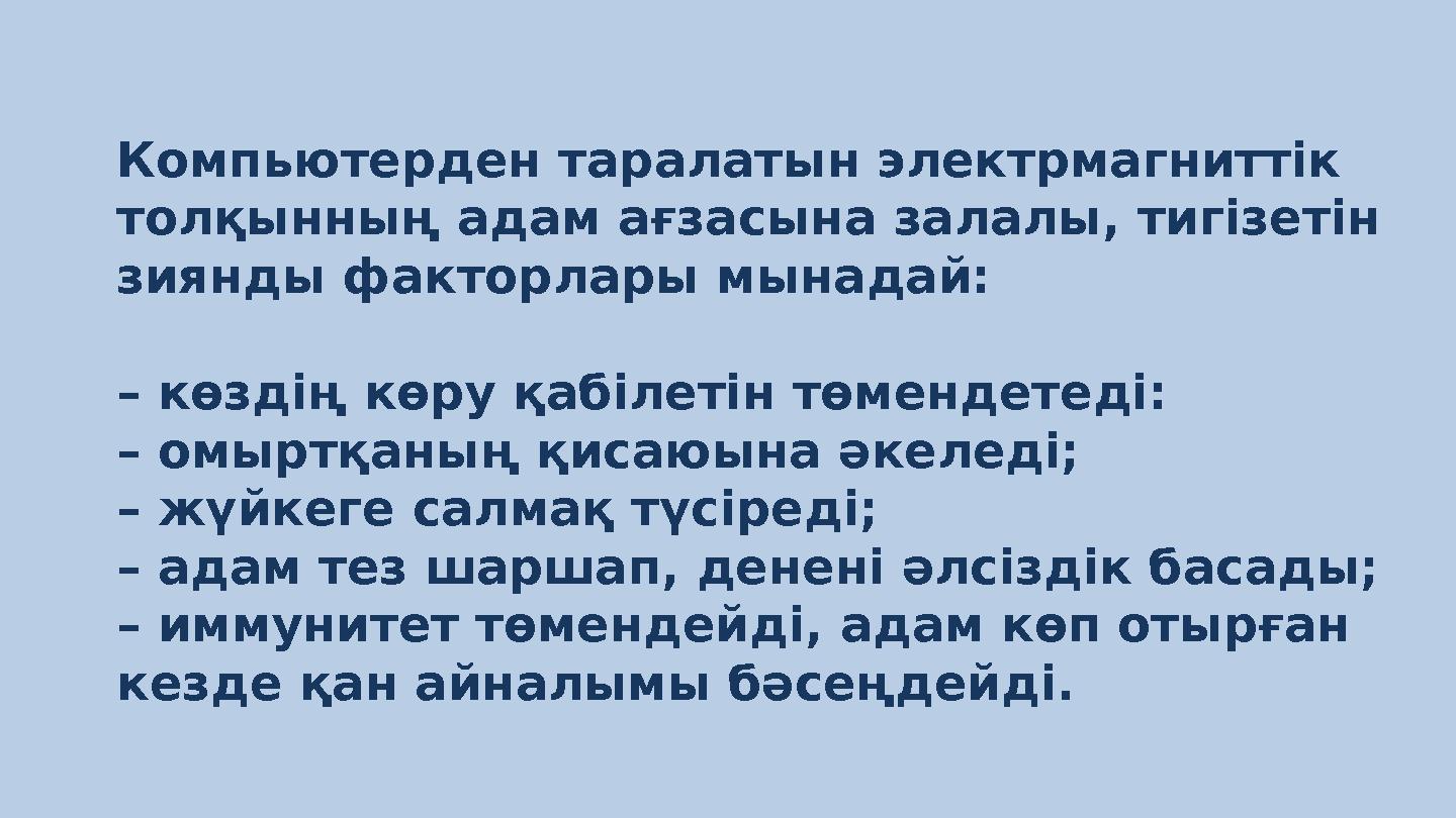 Компьютерден таралатын электрмагниттік толқынның адам ағзасына залалы, тигізетін зиянды факторлары мынадай: – көздің көру қаб