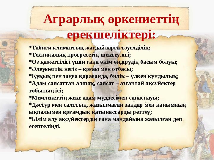 Аграрлық өркениеттің ерекшеліктері: *Табиғи климаттық жағдайларға тәуелділік; *Техникалық прогресстің шектеулігі; *Өз қажеттілі