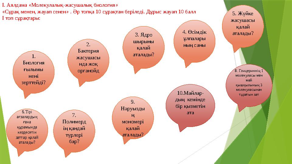 І. Аялдама « Молекулалық-жасушалық биология » « Сұрақ менен, жауап сенен » . Әр топқа 10 сұрақтан беріледі. Дұрыс жауап 10 бал