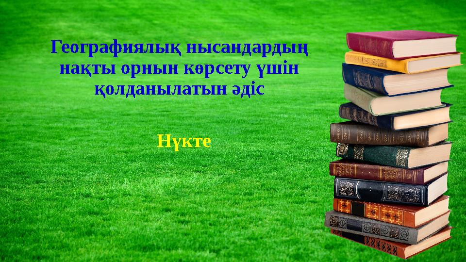 Географиялық нысандардың нақты орнын көрсету үшін қолданылатын әдіс Нүкте