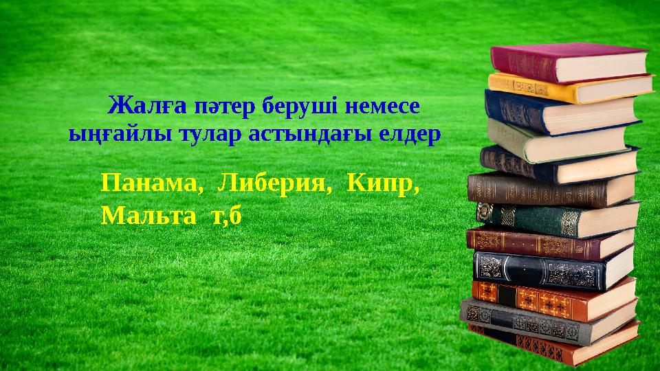 Жалға пәтер беруші немесе ыңғайлы тулар астындағы елдер Панама, Либерия, Кипр, Мальта т,б