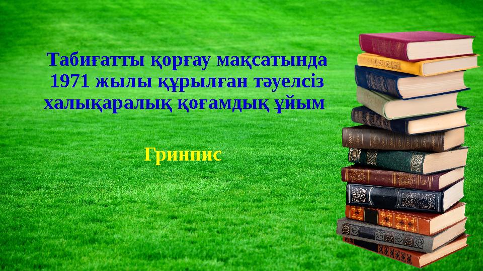 Табиғатты қорғау мақсатында 1971 жылы құрылған тәуелсіз халықаралық қоғамдық ұйым Гринпис