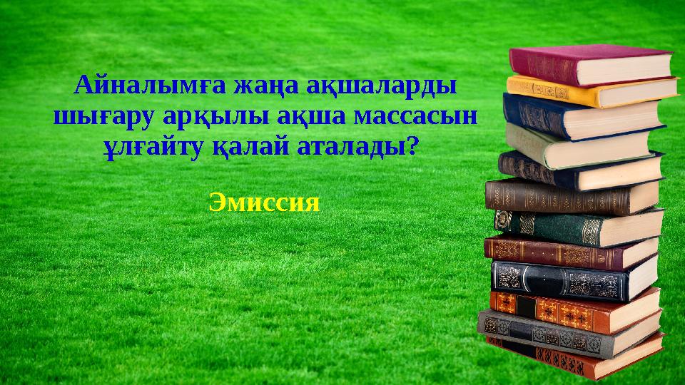 Айналымға жаңа ақшаларды шығару арқылы ақша массасын ұлғайту қалай аталады? Эмиссия