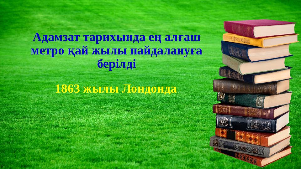 Адамзат тарихында ең алғаш метро қай жылы пайдалануға берілді 1863 жылы Лондонда
