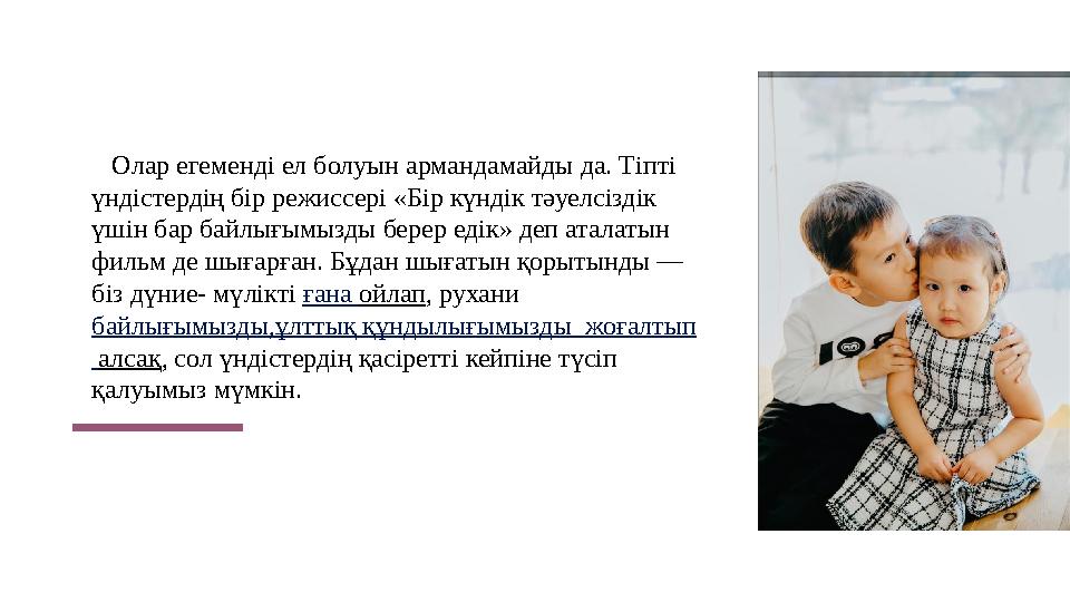 Олар егеменді ел болуын армандамайды да. Тіпті үндістердің бір режиссері «Бір күндік тәуелсіздік үшін бар байлығымызды б