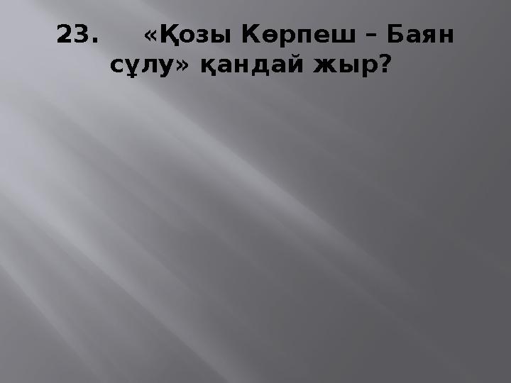 23. «Қозы Көрпеш – Баян сұлу» қандай жыр?