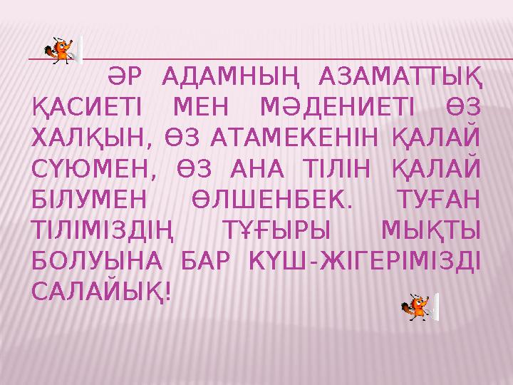 ӘР АДАМНЫҢ АЗАМАТТЫҚ ҚАСИЕТІ МЕН МӘДЕНИЕТІ ӨЗ ХАЛҚЫН, ӨЗ АТАМЕКЕНІН ҚАЛАЙ СҮЮМЕН, ӨЗ АНА ТІЛІН ҚАЛАЙ БІЛ