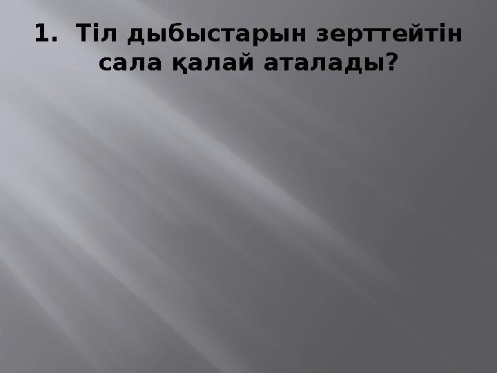 1. Тіл дыбыстарын зерттейтін сала қалай аталады?