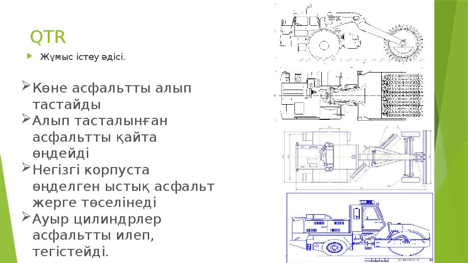 QTR  Жұмыс істеу әдісі.  Көне асфальтты алып тастайды  Алып тасталынған асфальтты қайта өңдейді  Негізгі корпуста өңдел