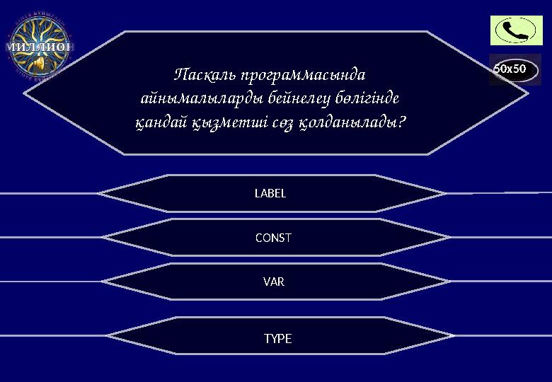 50x50 Паскаль программасында айнымалыларды бейнелеу бөлігінде қандай қызметші сөз қолданылады? LABEL VARCONST TYPE