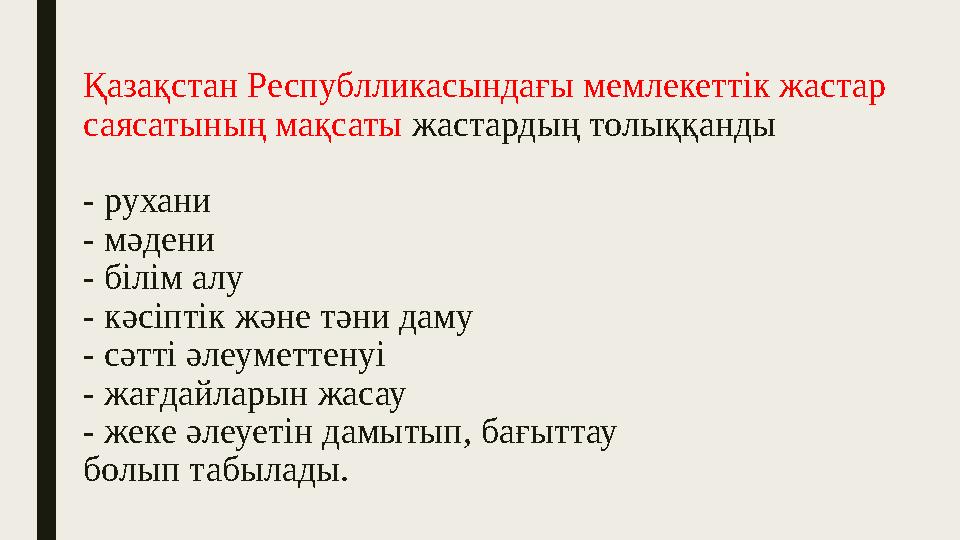 Қазақстан Республликасындағы мемлекеттік жастар саясатының мақсаты жастардың толыққанды - рухани - мәдени - білім алу - кәсіп
