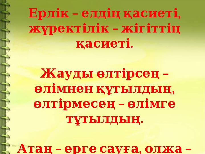 – , Ерлік елдің қасиеті – жүректілік жігіттің . қасиеті – Жауды өлтірсең , өлімнен құтылдың – өлтірмесең ө