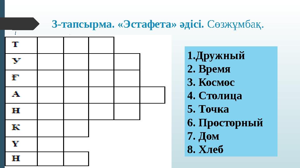 3-тапсырма. «Эстафета» әдісі. Сөзжұмбақ. 1. Дружный 2. Время 3. Космос 4. Столица 5. Точка 6. Просторный 7. Дом 8. Х