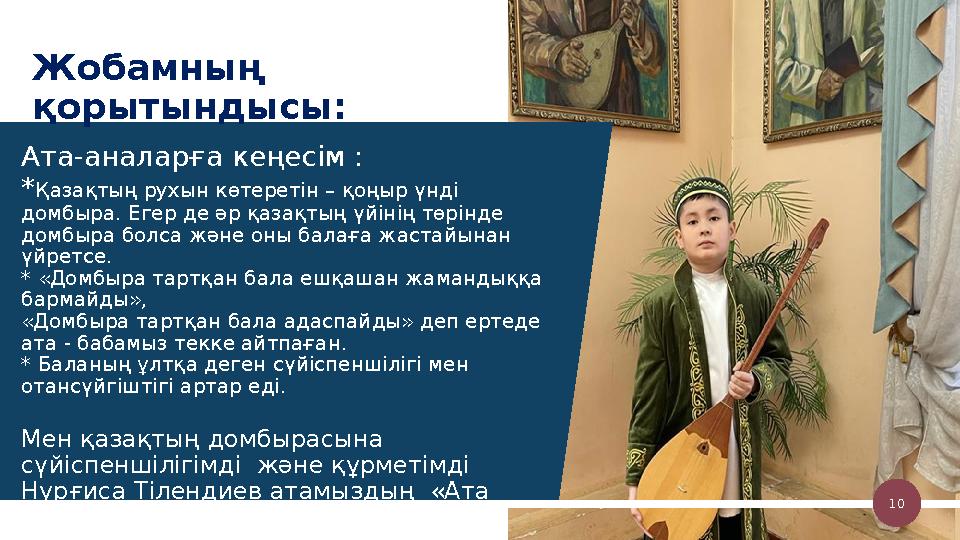 Жобамның қорытындысы: Ата-аналарға кеңесім : * Қазақтың рухын көтеретін – қоңыр үнді домбыра. Егер де әр қазақтың үйінің төрін