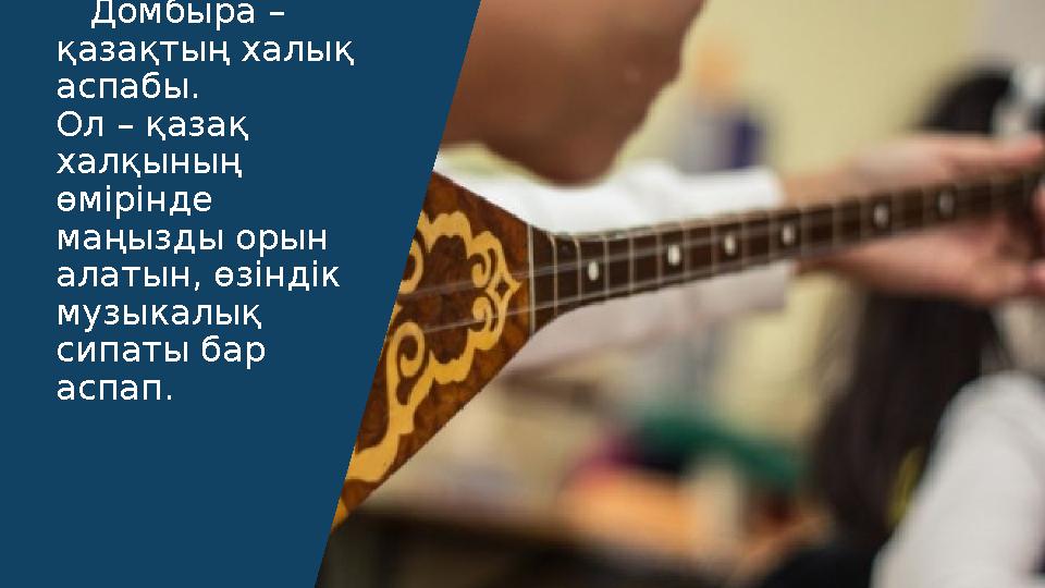 Домбыра – қазақтың халық аспабы. Ол – қазақ халқының өмірінде маңызды орын алатын, өзіндік музыкалық сипаты бар ас