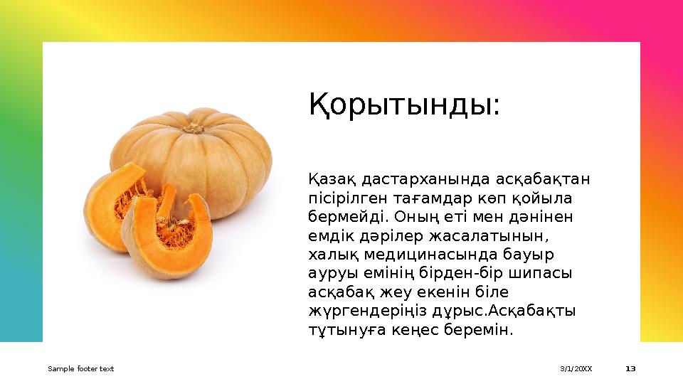 Қорытынды: Қазақ дастарханында асқабақтан пісірілген тағамдар көп қойыла бермейді. Оның еті мен дәнінен емдік дәрілер жасалат