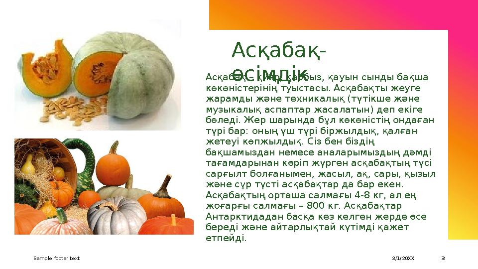 Асқабақ- өсімдікАсқабақ – қияр, қарбыз, қауын сынды бақша көкөністерінің туыстасы. Асқабақты жеуге жарамды және техникалық (тү