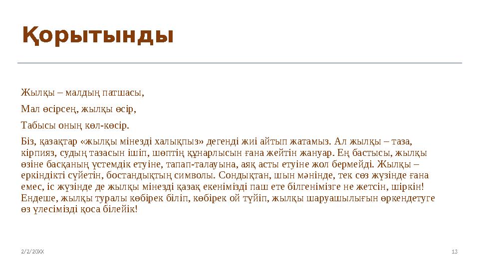 13Қорытынды Жылқы – малдың патшасы, Мал өсірсең, жылқы өсір, Табысы оның көл-көсір. Біз, қазақтар «жылқы мінезді халықпыз» деген