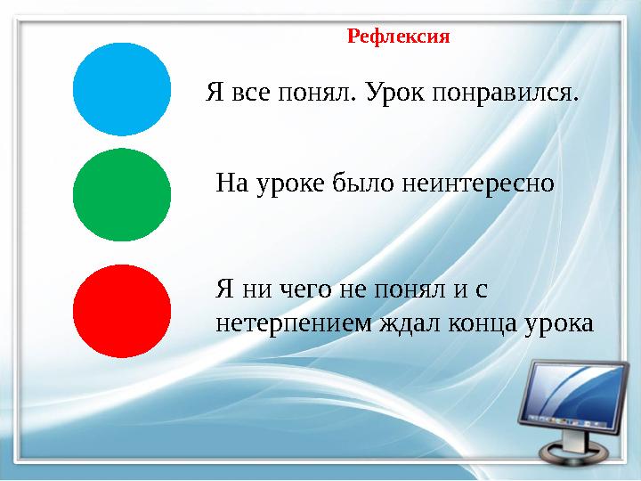 На уроке было неинтересноЯ все понял. Урок понравился. Я ни чего не понял и с нетерпением ждал конца урока Рефлексия