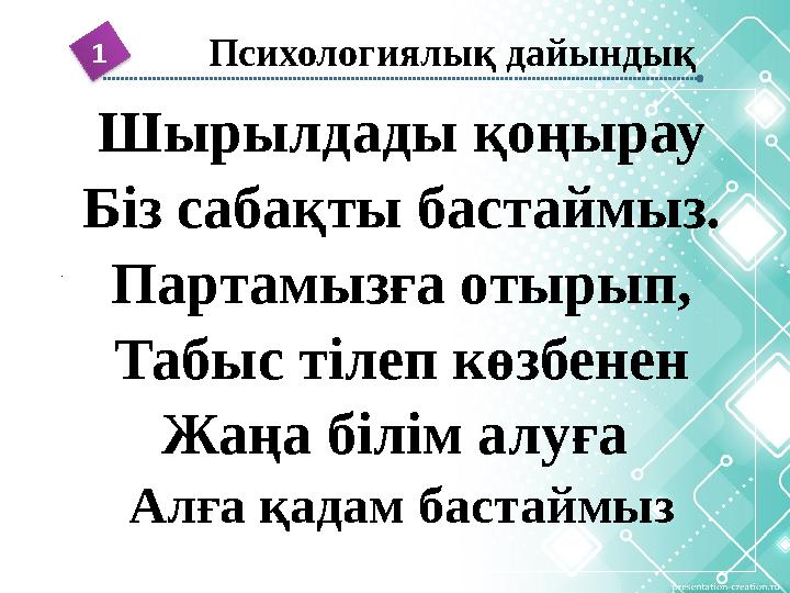 Психологиялық дайындық 1 Шырылдады қоңырау Біз сабақты бастаймыз. Партамызға отырып, Табыс тілеп көзбенен Жаңа білім алуға Алға