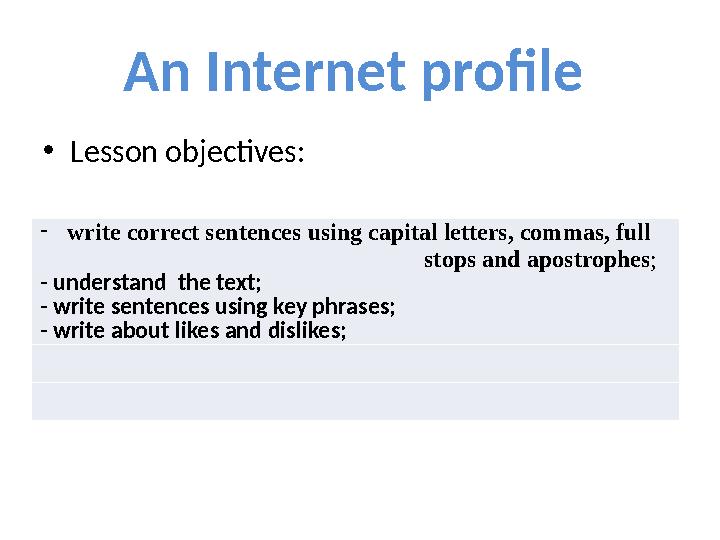 An Internet profile • Lesson objectives: - write correct sentences using capital letters, commas, full