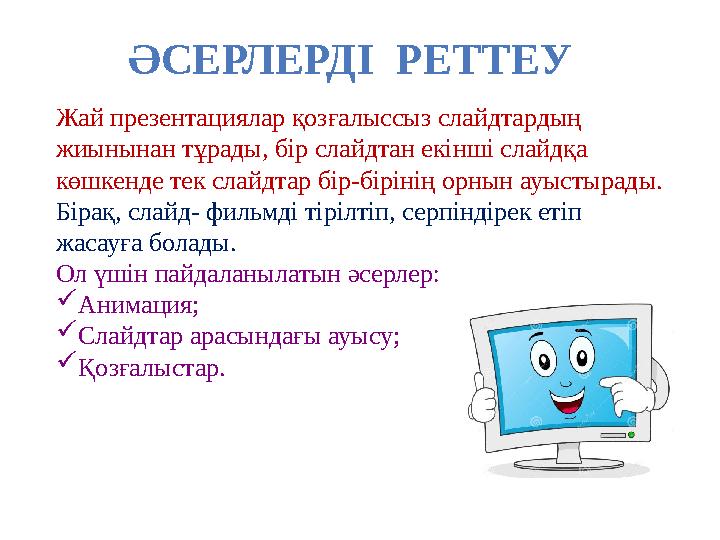 ӘСЕРЛЕРДІ РЕТТЕУ Жай презентациялар қозғалыссыз слайдтардың жиынынан тұрады, бір слайдтан екінші слайдқа көшкенде тек слайдта