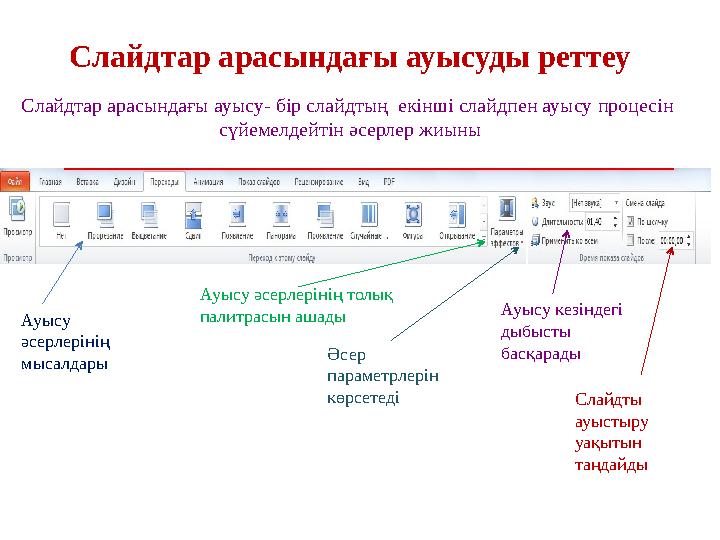 Слайдтар арасындағы ауысуды реттеу Слайдтар арасындағы ауысу- бір слайдтың екінші слайдпен ауысу процесін сүйемелдейтін әсерл