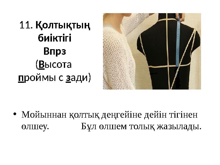 1 1 . Қолтықтың биіктігі Впрз ( В ысота п роймы с з ади) • Мойыннан қолтық деңгейіне дейін тігінен өлшеу. Бұл