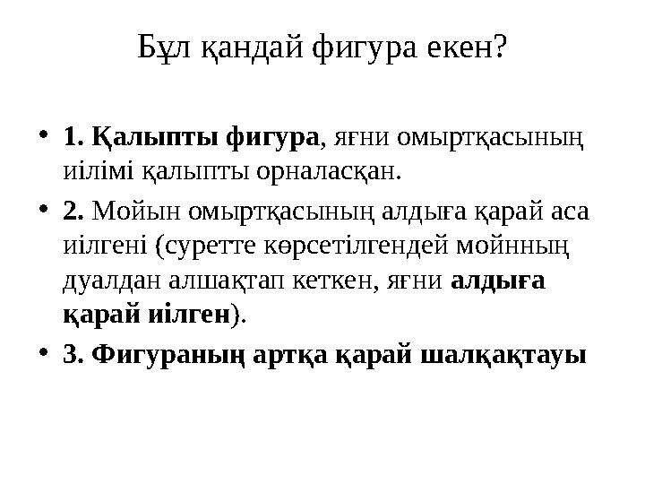 Бұл қандай фигура екен? • 1. Қалыпты фигура , яғни омыртқасының иілімі қалыпты орналасқан. • 2. Мойын омыртқасының алдыға қара