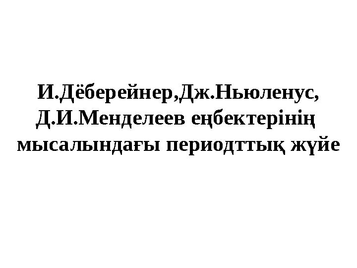 И.Д ё берейнер,Дж.Ньюленус, Д.И.Менделеев еңбектерінің мысалындағы периодттық жүйе