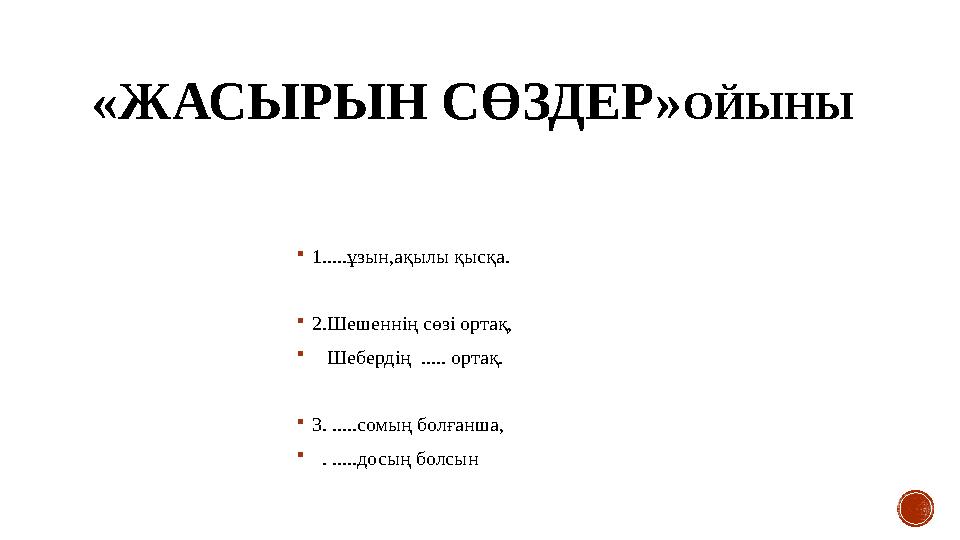 «ЖАСЫРЫН СӨЗДЕР» ОЙЫНЫ  1.....ұзын,ақылы қысқа.  2.Шешеннің сөзі ортақ,  Шебердің ..... ортақ.  3. .....сомың болғанша,