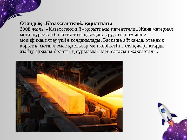 Отандық «Казахстанский» қорытпасы 2008 жылы «Казахстанский» қорытпасы патенттелді. Жаңа материал металлургияда болатты тотықсыз