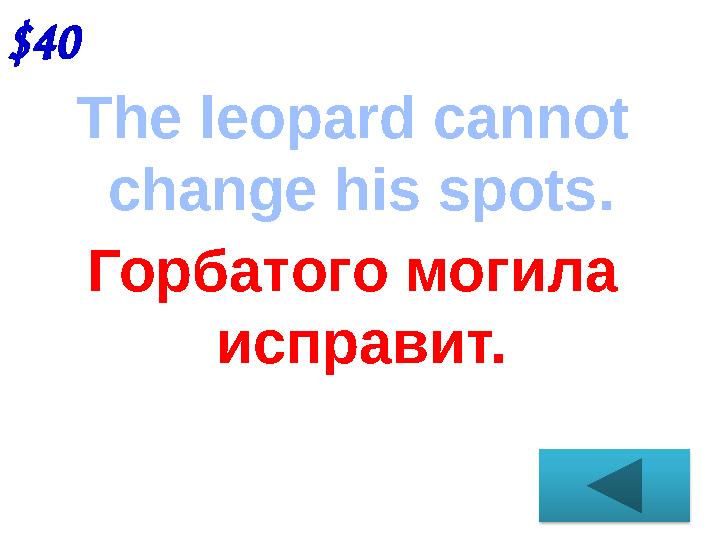 $40 The leopard cannot change his spots. Горбатого могила исправит.