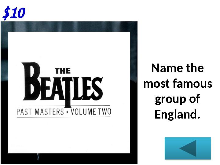 $ 1 0 Name the most famous group of England.