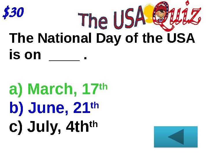 $30 The National Day of the USA is on ____ . a) March, 17 th b) June, 21 th c) July, 4th th