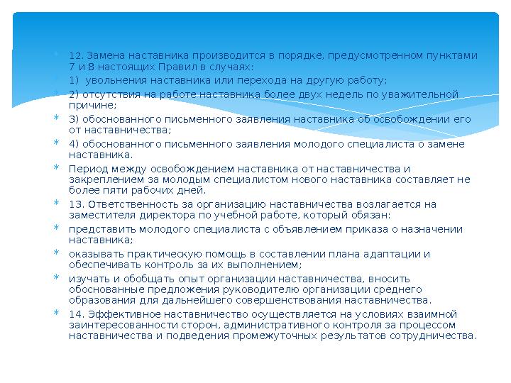  12. Замена наставника производится в порядке, предусмотренном пунктами 7 и 8 настоящих Правил в случаях:  1) увольнения на