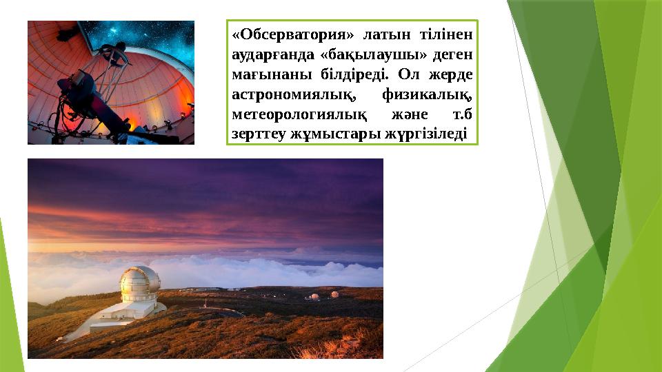 «Обсерватория» латын тілінен аударғанда «бақылаушы» деген мағынаны білдіреді. Ол жерде астрономиялық, физикалық, мет